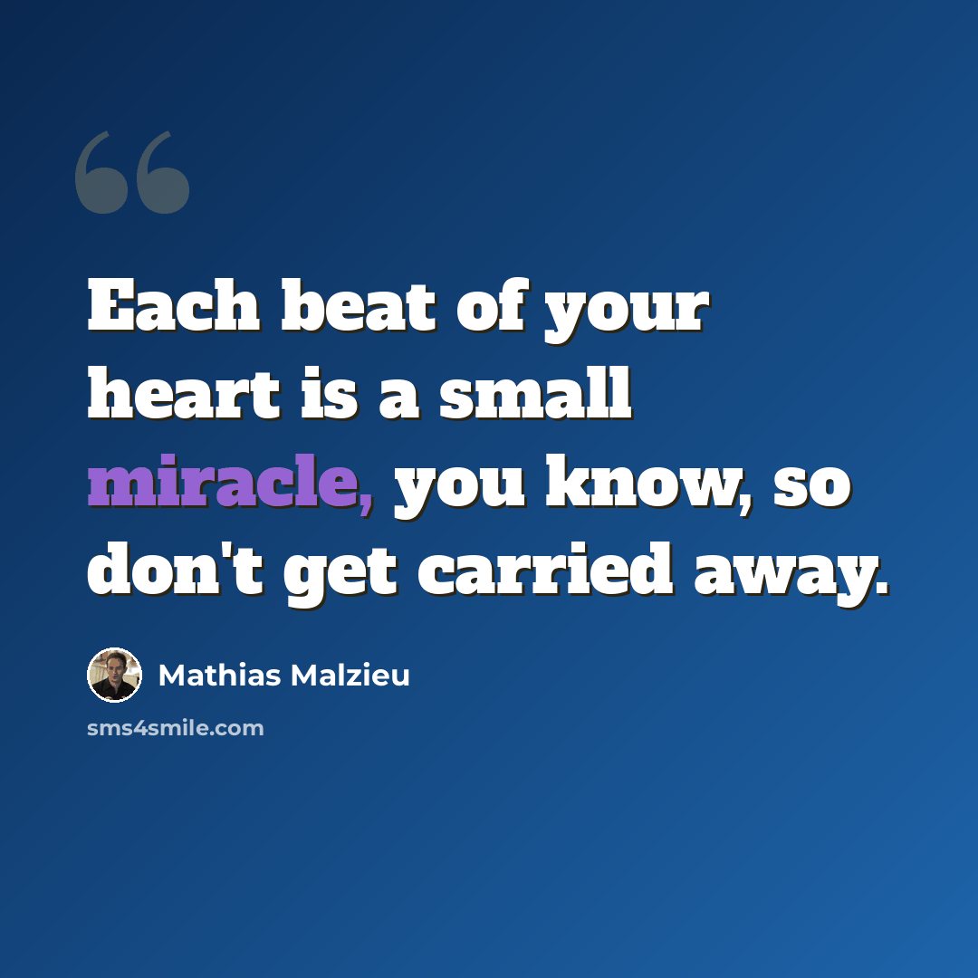 “Each beat of your heart is a small miracle, you know, so don't get carried away.” quote by Mathias Malzieu