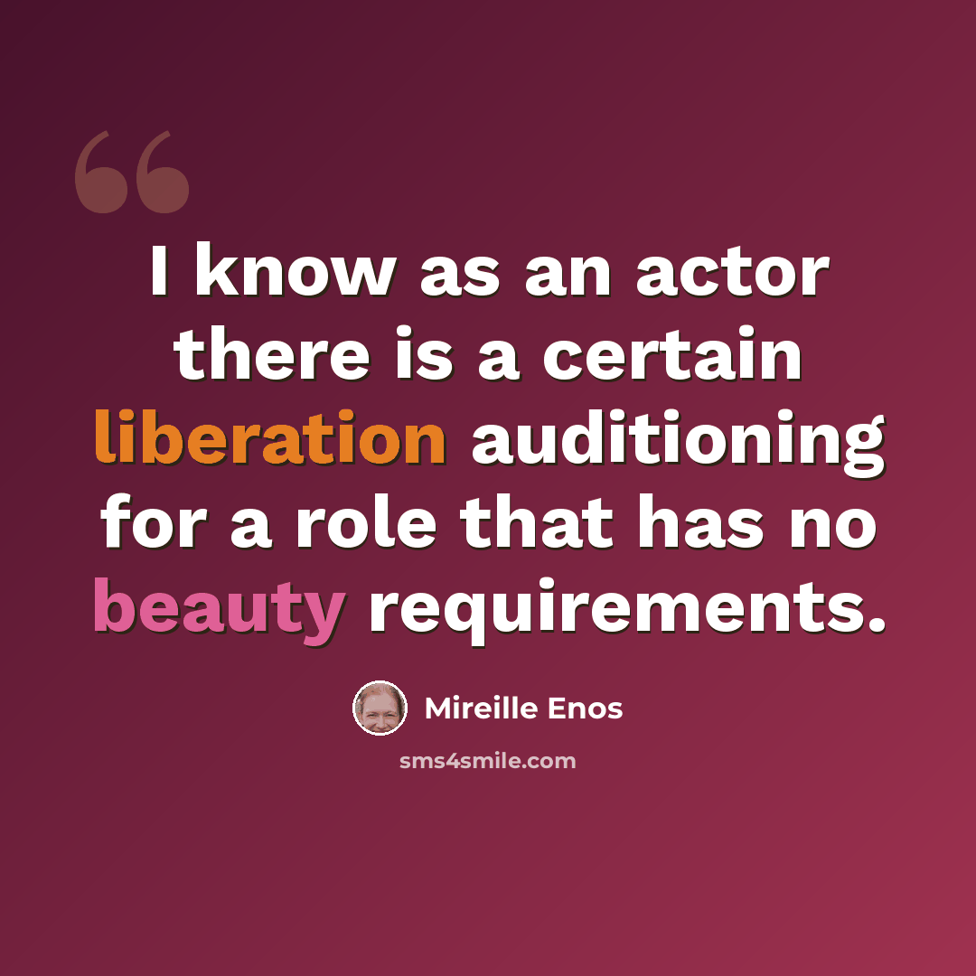 “I know as an actor there is a certain liberation auditioning for a role that has no beauty requirements.” quote by Mireille Enos