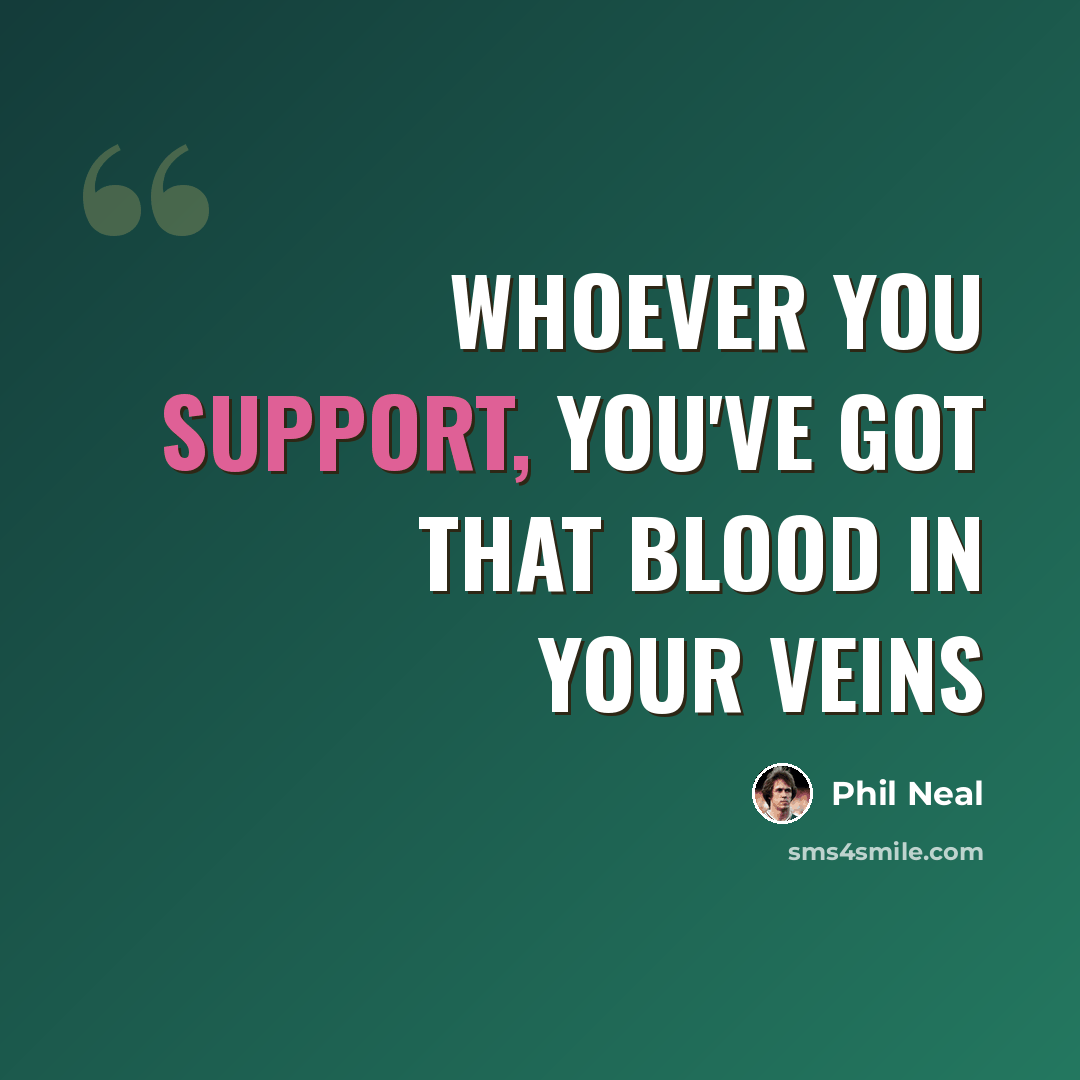 “Whoever you support, you've got that blood in your veins” quote by Phil Neal