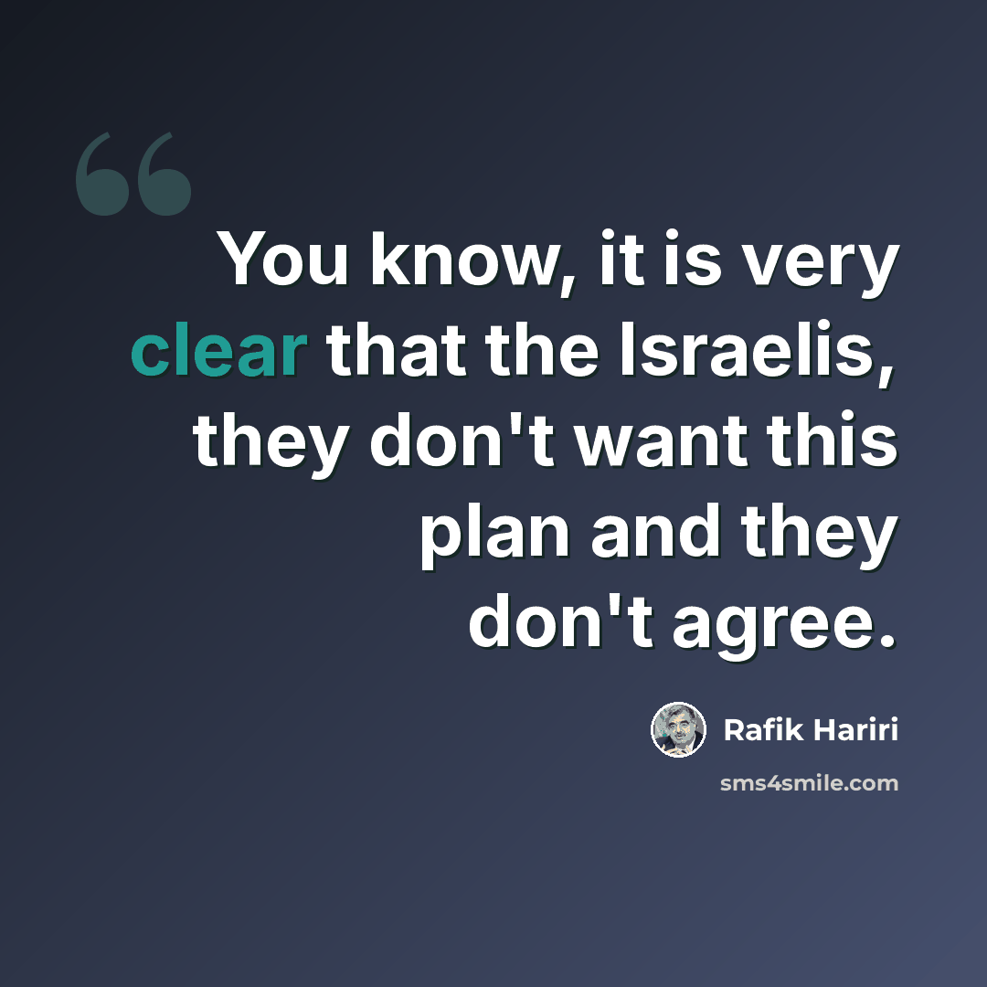 “You know, it is very clear that the Israelis, they don't want this plan and they don't agree.” quote by Rafik Hariri