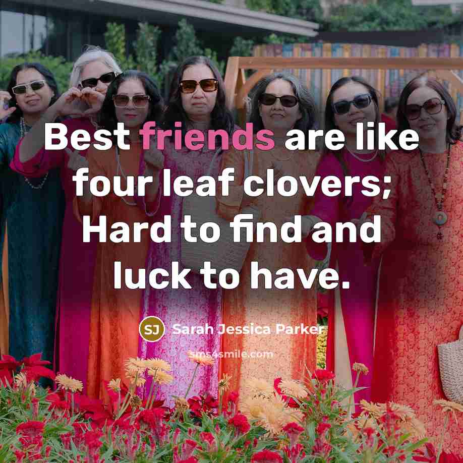 “Best friends are like four leaf clovers; Hard to find and luck to have.” quote by Sarah Jessica Parker
