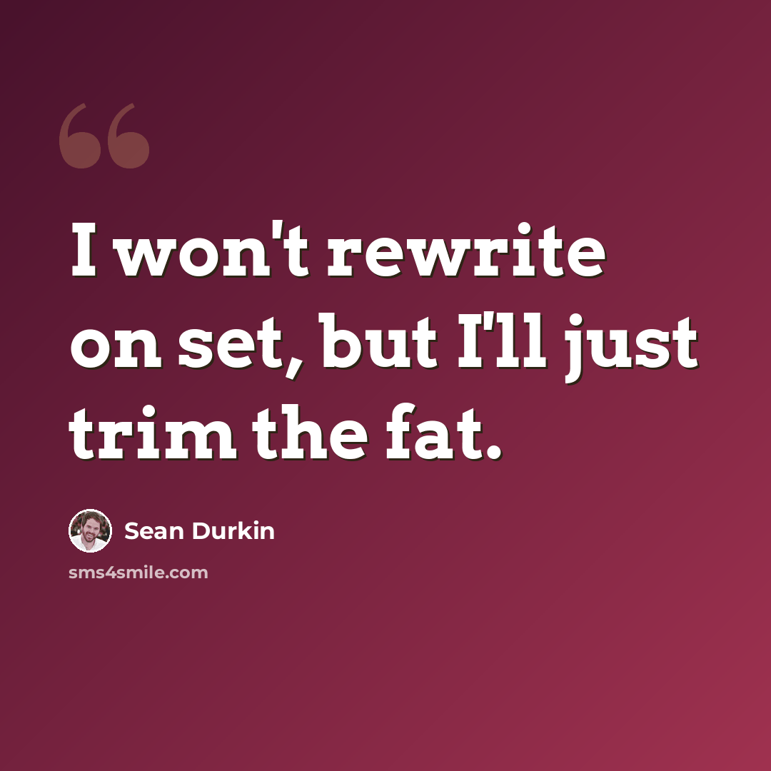 “I won't rewrite on set, but I'll just trim the fat.” quote by Sean Durkin