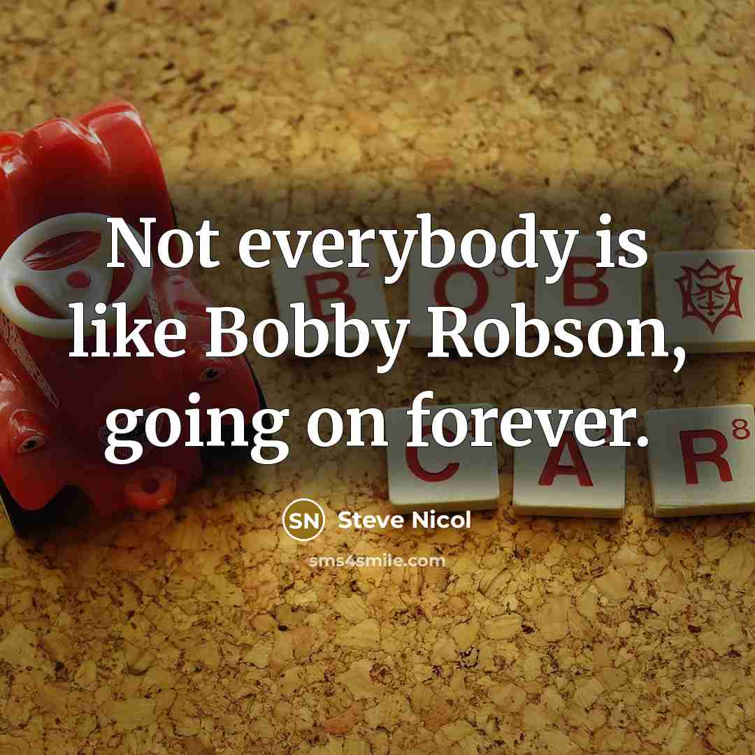 “Not everybody is like Bobby Robson, going on forever.” quote by Steve Nicol