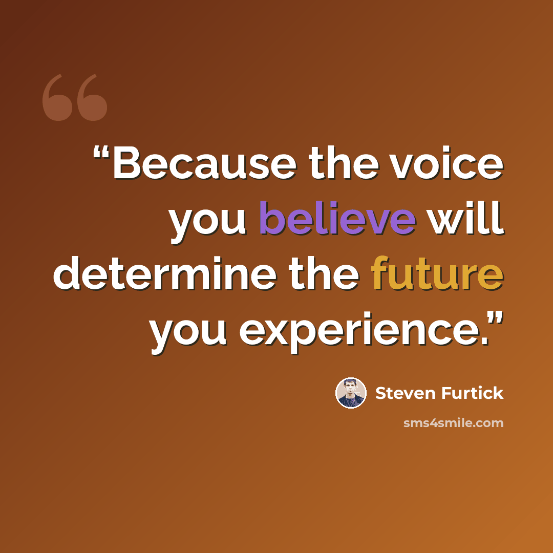 “Because the voice you believe will determine the future you experience.” quote by Steven Furtick