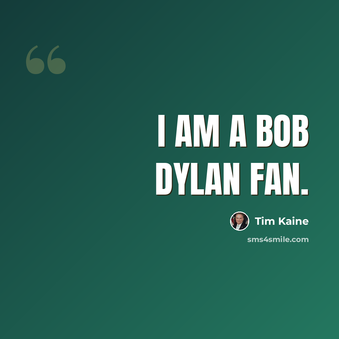 “I am a Bob Dylan fan.” quote by Tim Kaine