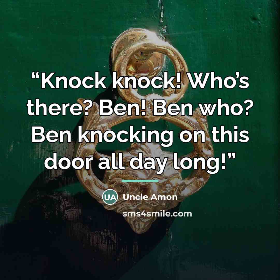 “Knock knock! Who’s there? Ben! Ben who? Ben knocking on this door all day long!” quote by Uncle Amon