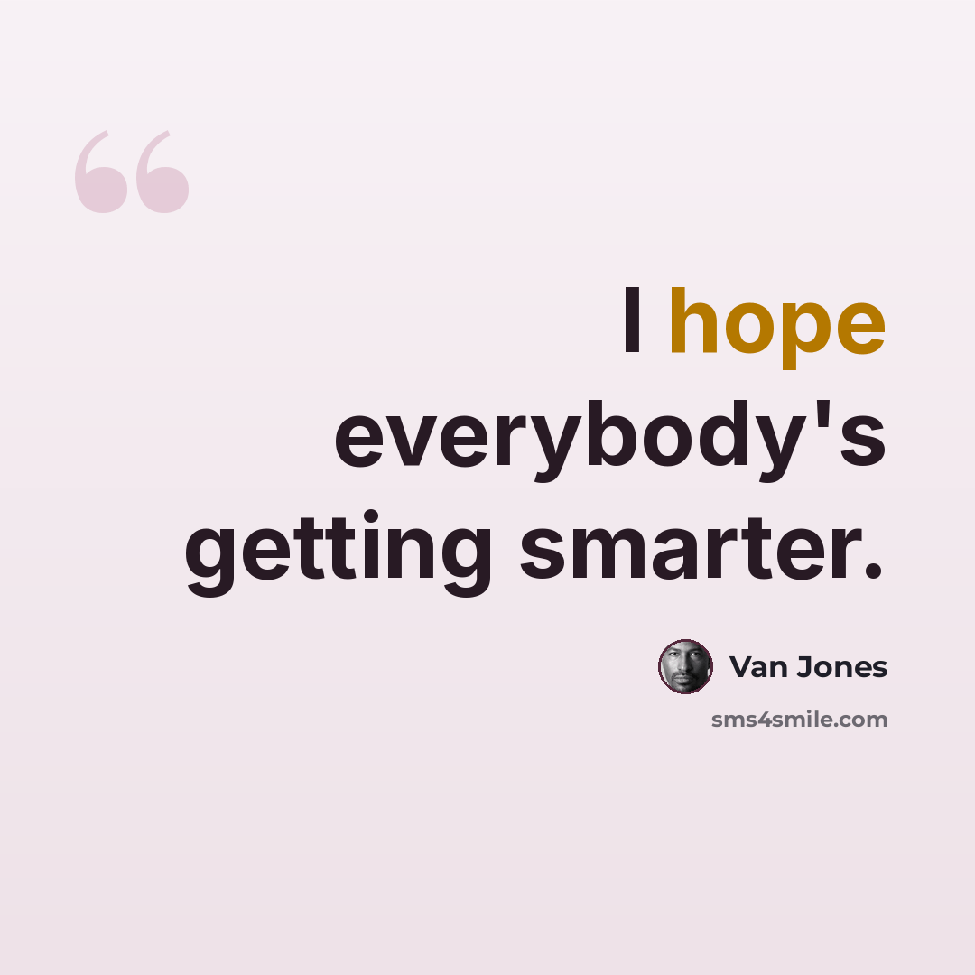 “I hope everybody's getting smarter.” quote by Van Jones