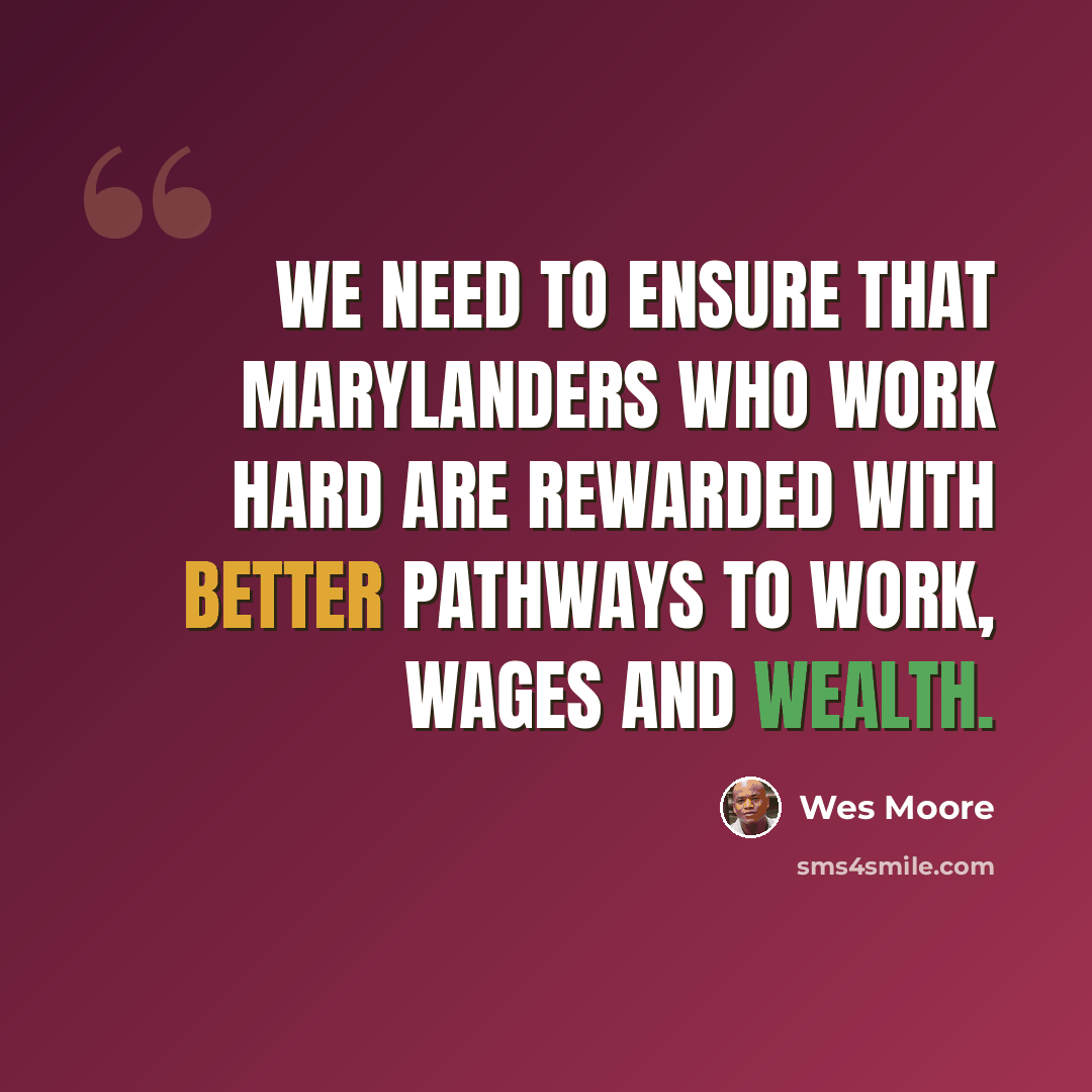 “We need to ensure that Marylanders who work hard are rewarded with better pathways to work, wages and wealth.” quote by Wes Moore