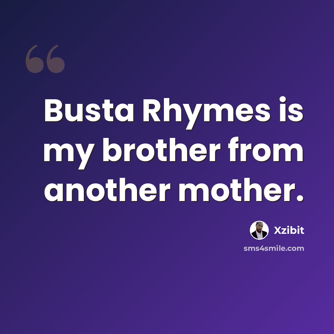 “Busta Rhymes is my brother from another mother.” quote by Xzibit