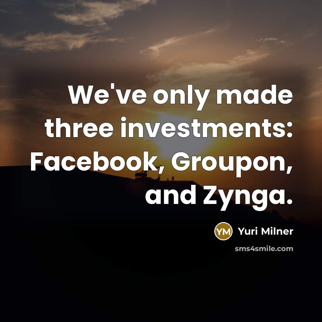 “We've only made three investments: Facebook, Groupon, and Zynga.” quote by Yuri Milner