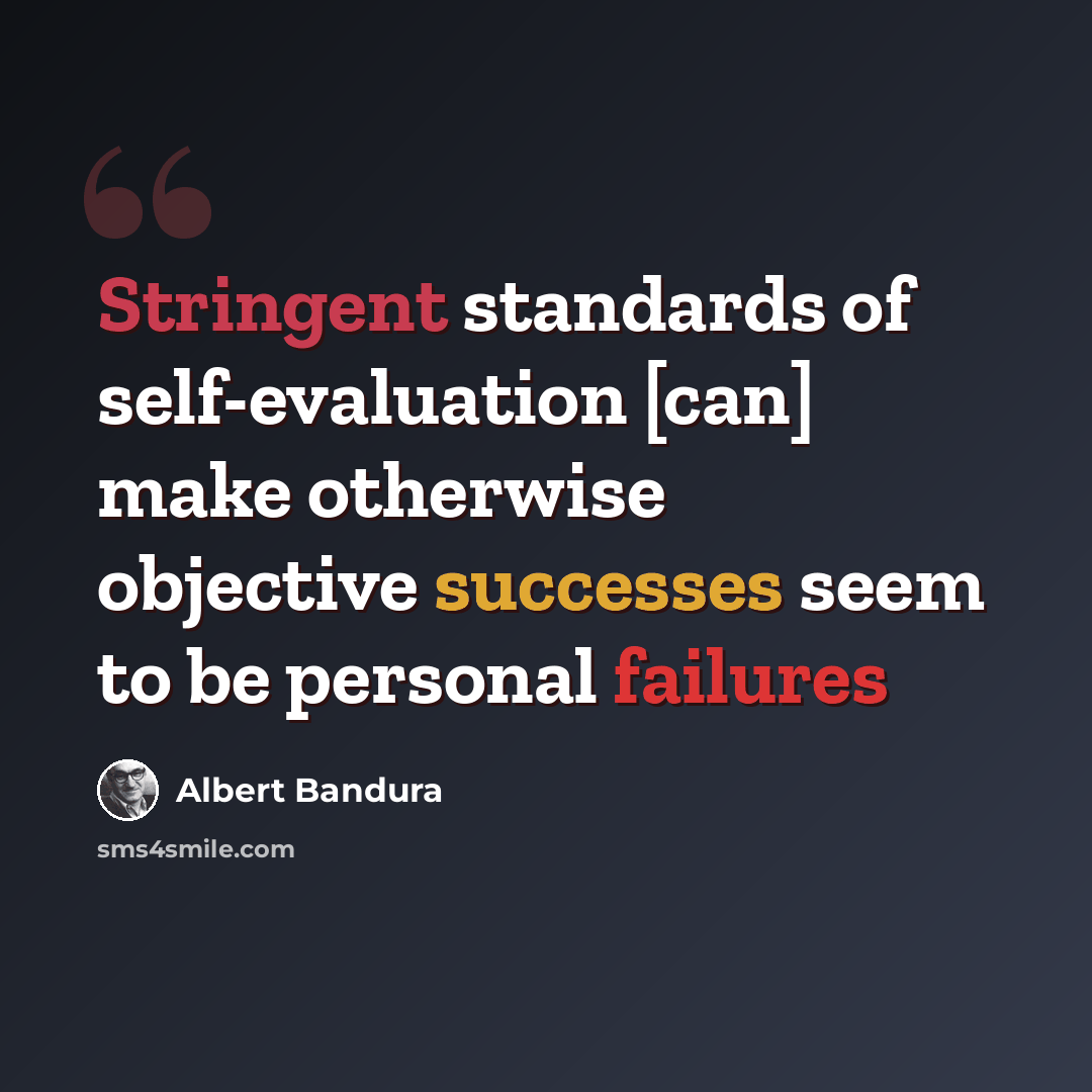 “Stringent standards of self-evaluation [can] make otherwise objective successes seem to be personal failures” quote by Albert Bandura