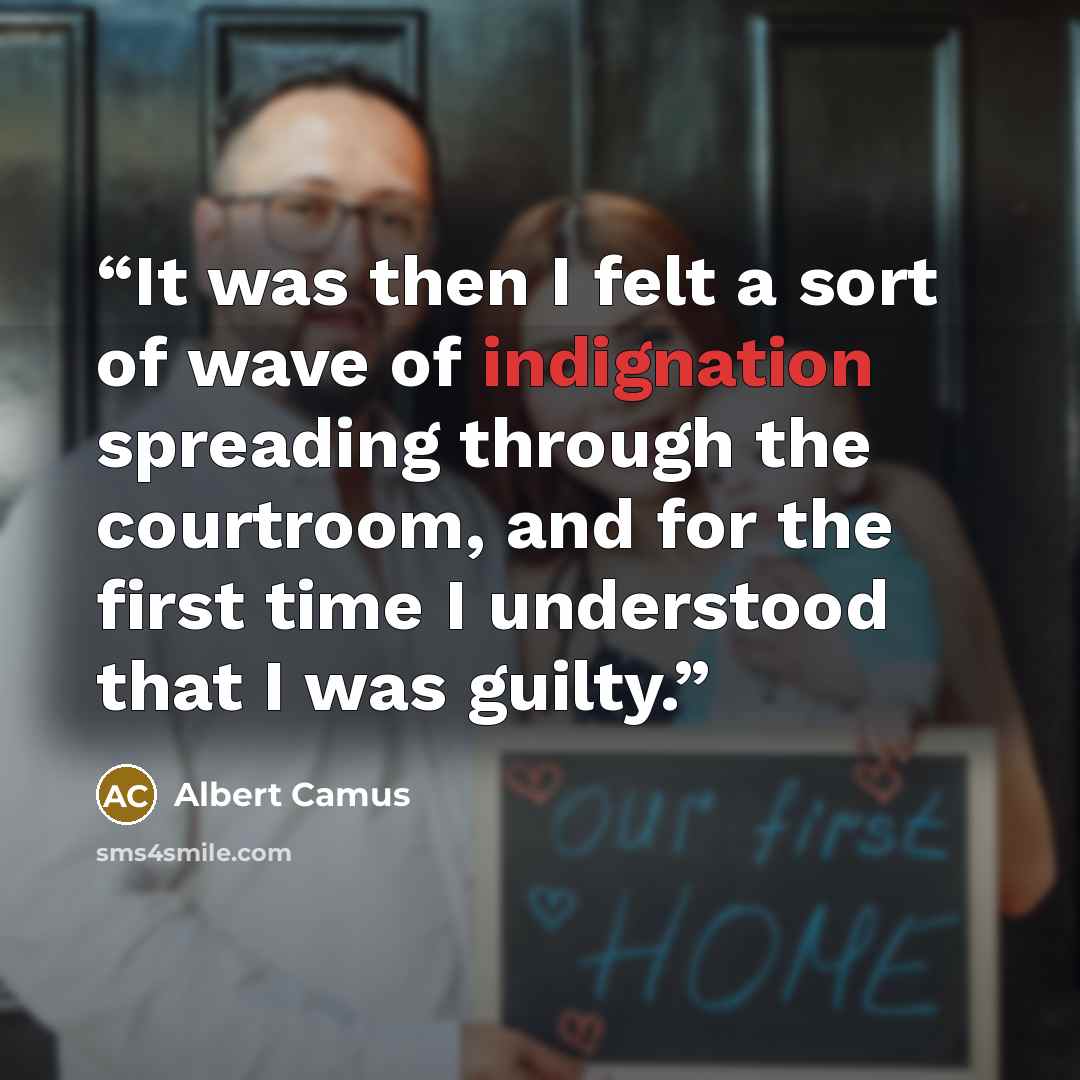 “It was then I felt a sort of wave of indignation spreading through the courtroom, and for the first time I understood that I was guilty.” quote by Albert Camus
