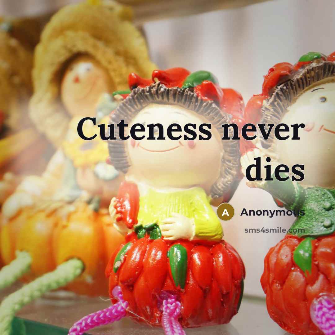 “Cuteness never dies” quote by Anonymous