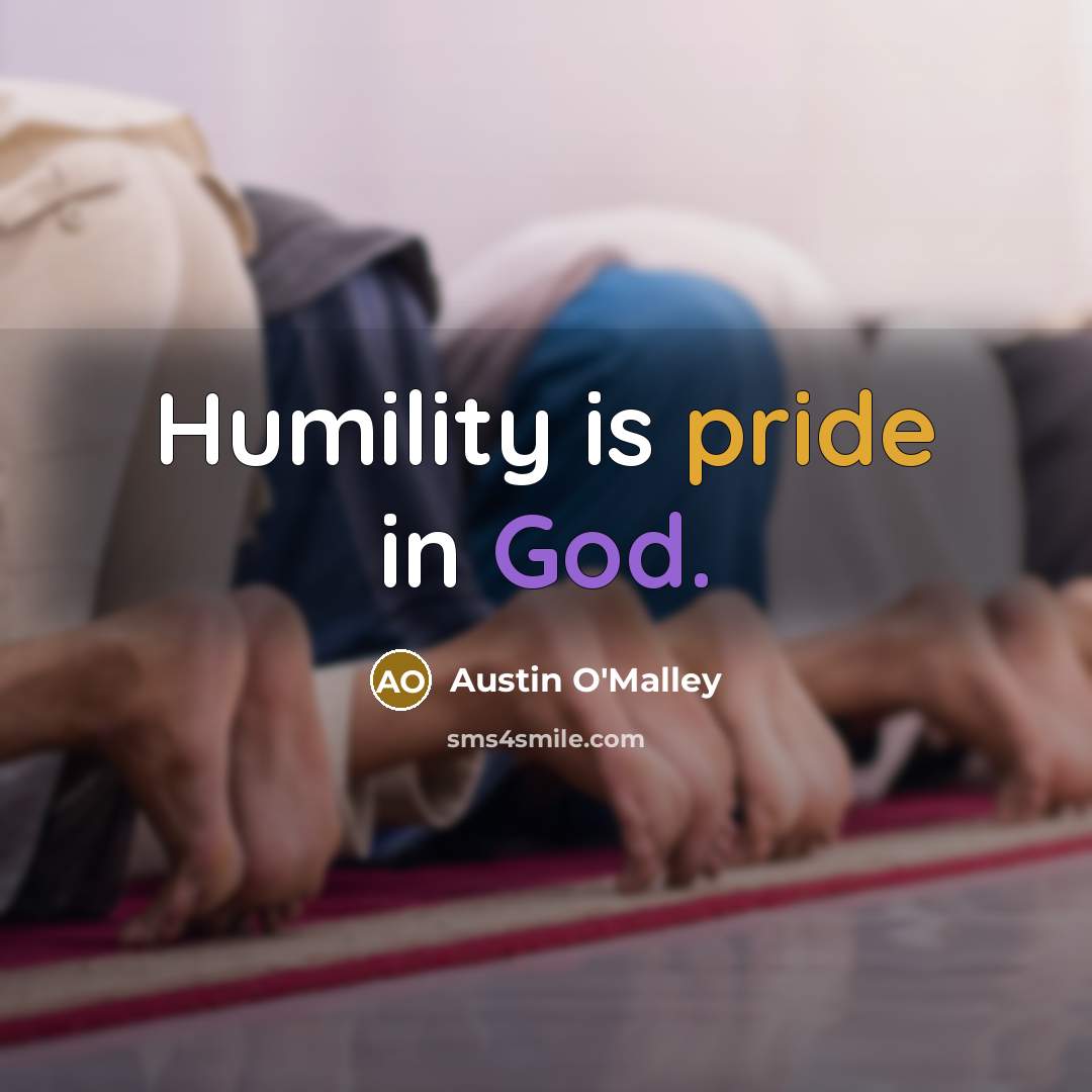 “Humility is pride in God.” quote by Austin O'Malley
