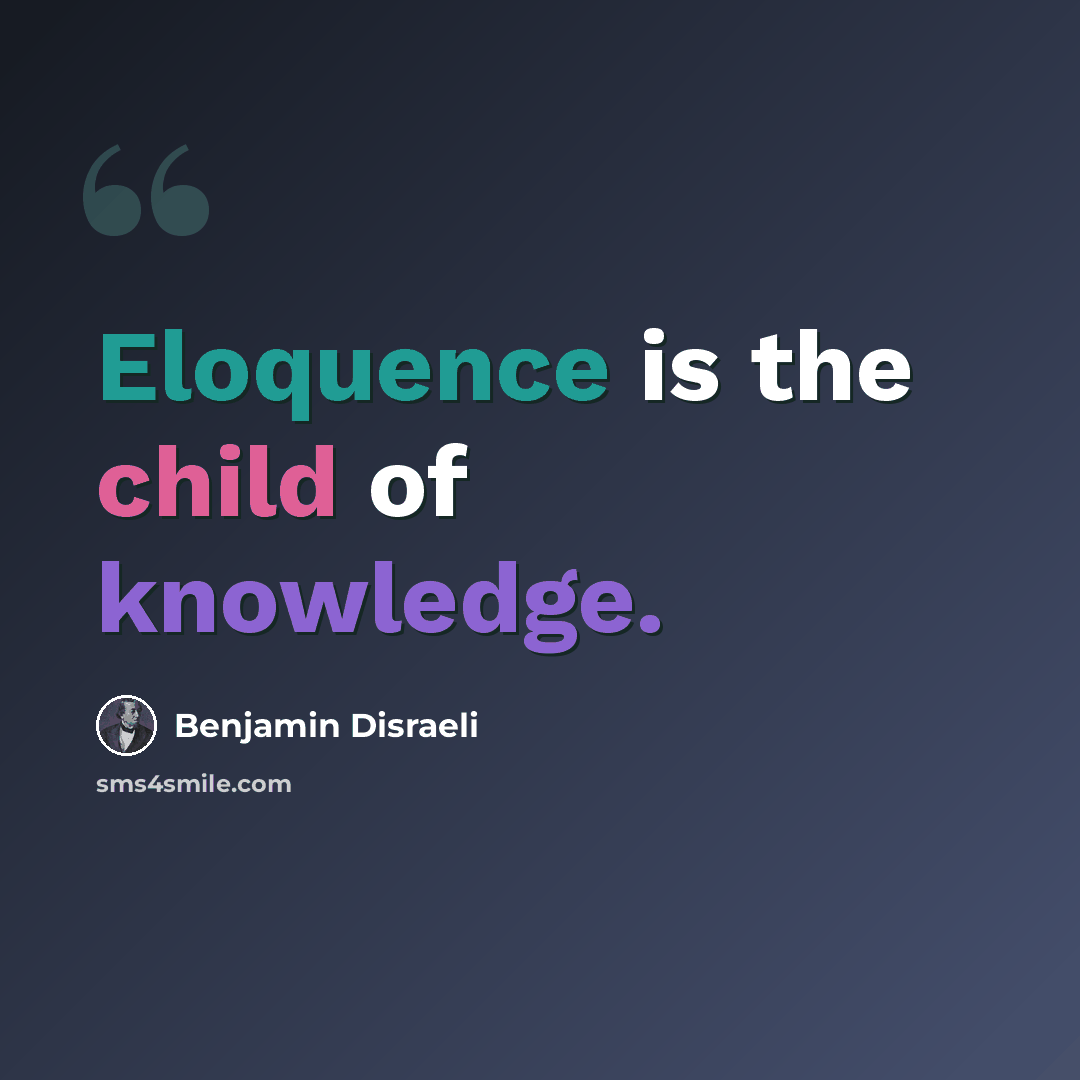 “Eloquence is the child of knowledge.” quote by Benjamin Disraeli
