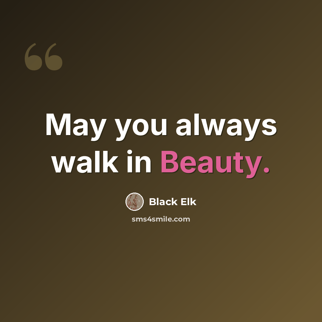 “May you always walk in Beauty.” quote by Black Elk