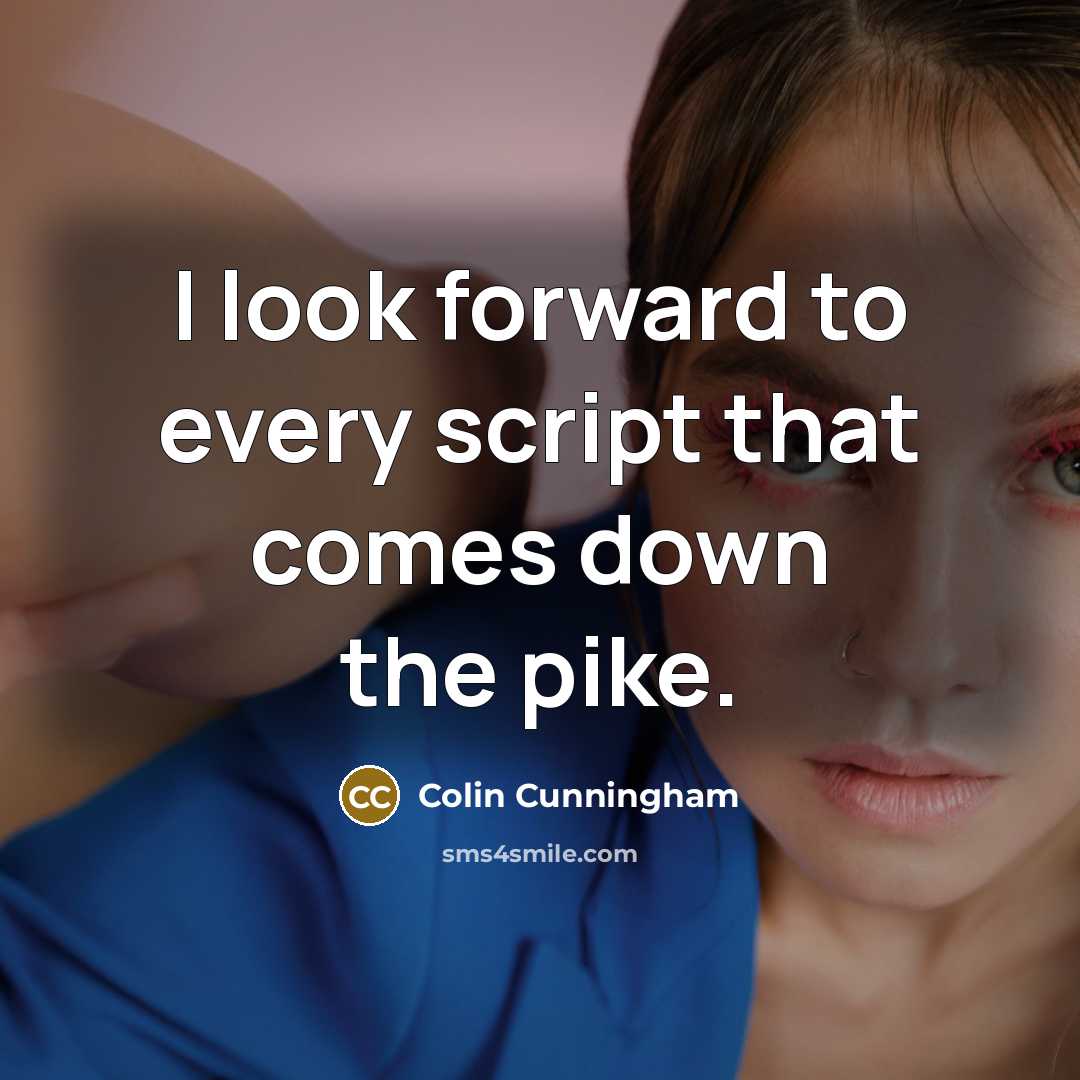 “I look forward to every script that comes down the pike.” quote by Colin Cunningham