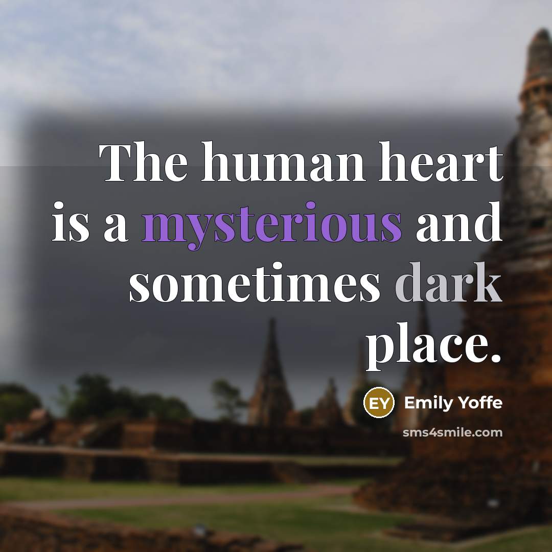 “The human heart is a mysterious and sometimes dark place.” quote by Emily Yoffe