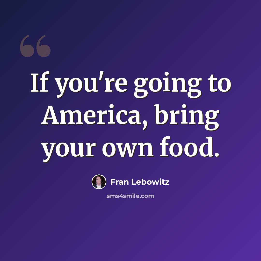 “If you're going to America, bring your own food.” quote by Fran Lebowitz