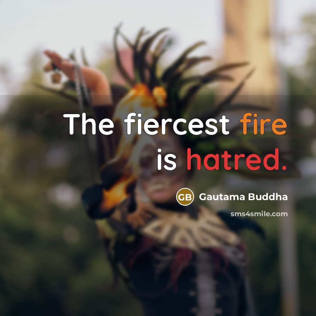 “The fiercest fire is hatred.” quote by Gautama Buddha