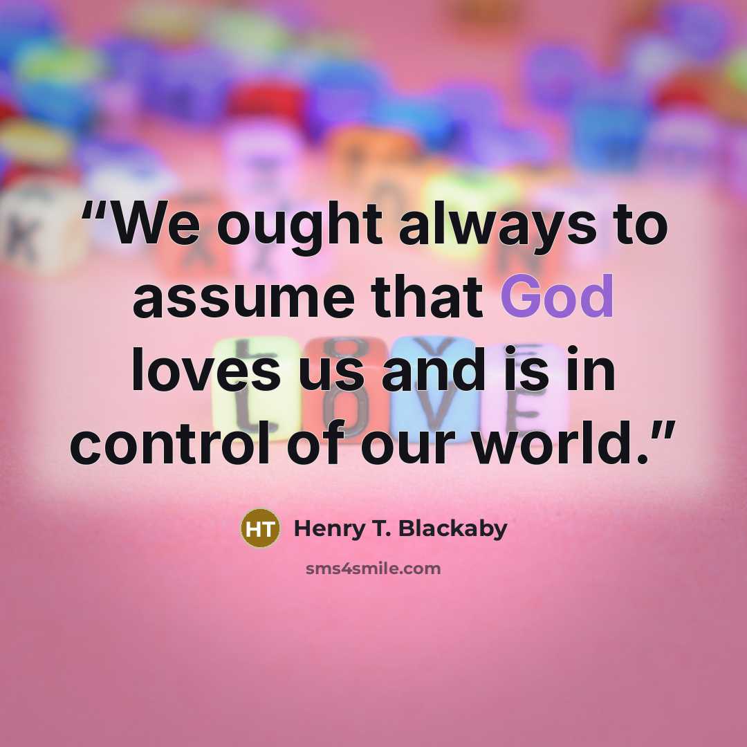 “We ought always to assume that God loves us and is in control of our world.” quote by Henry T. Blackaby