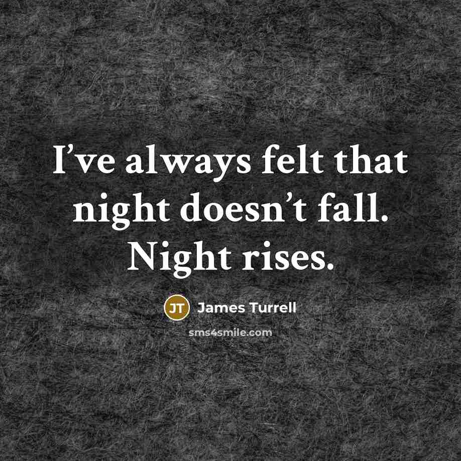 “I’ve always felt that night doesn’t fall. Night rises.” quote by James Turrell