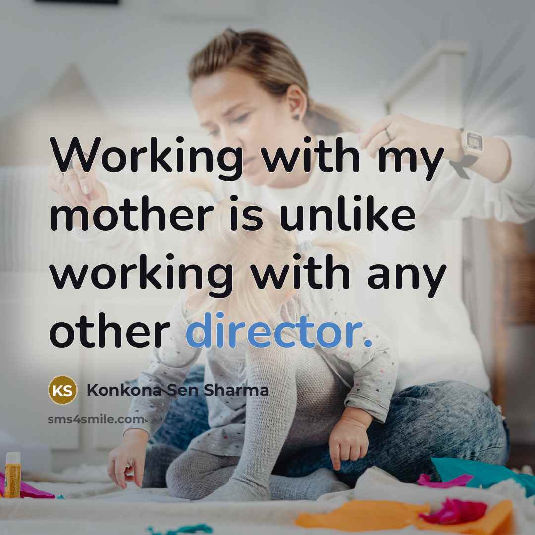 “Working with my mother is unlike working with any other director.” quote by Konkona Sen Sharma