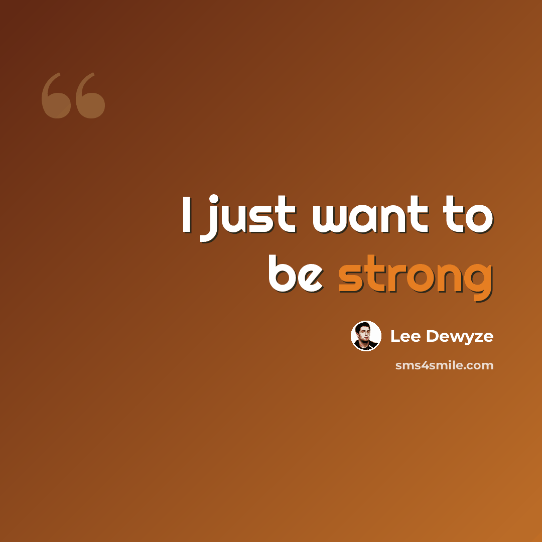 “I just want to be strong” quote by Lee Dewyze
