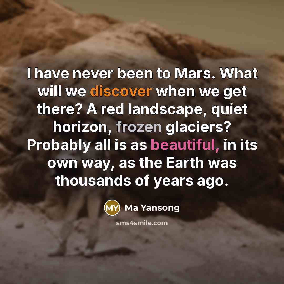 “I have never been to Mars. What will we discover when we get there? A red landscape, quiet horizon, frozen glaciers? Probably all is as beautiful, in its own way, as the Earth was thousands of years ago.” quote by Ma Yansong