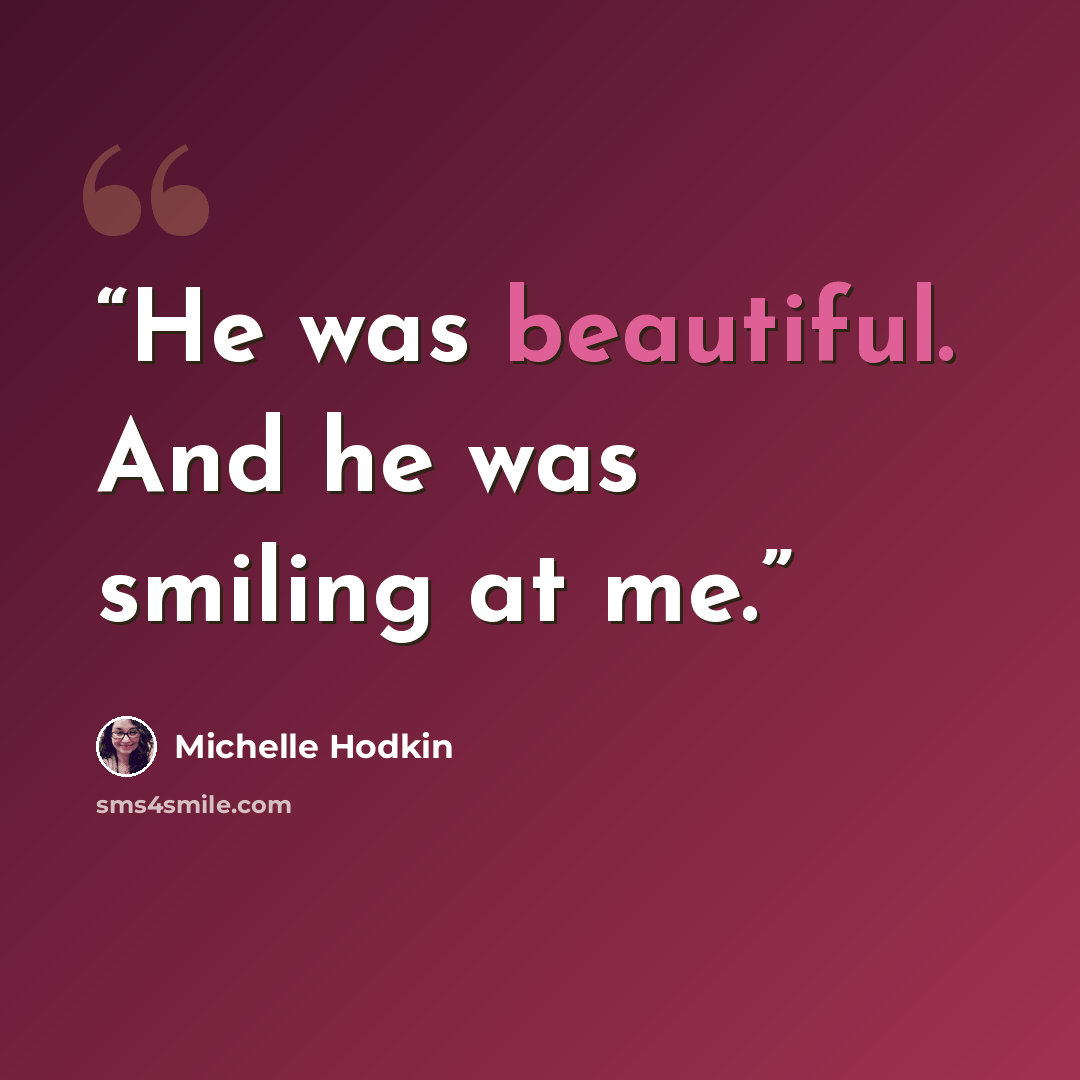 “He was beautiful. And he was smiling at me.” quote by Michelle Hodkin