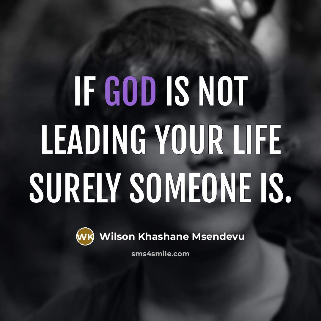 “If God is not leading your life surely someone is.” quote by Wilson Khashane Msendevu