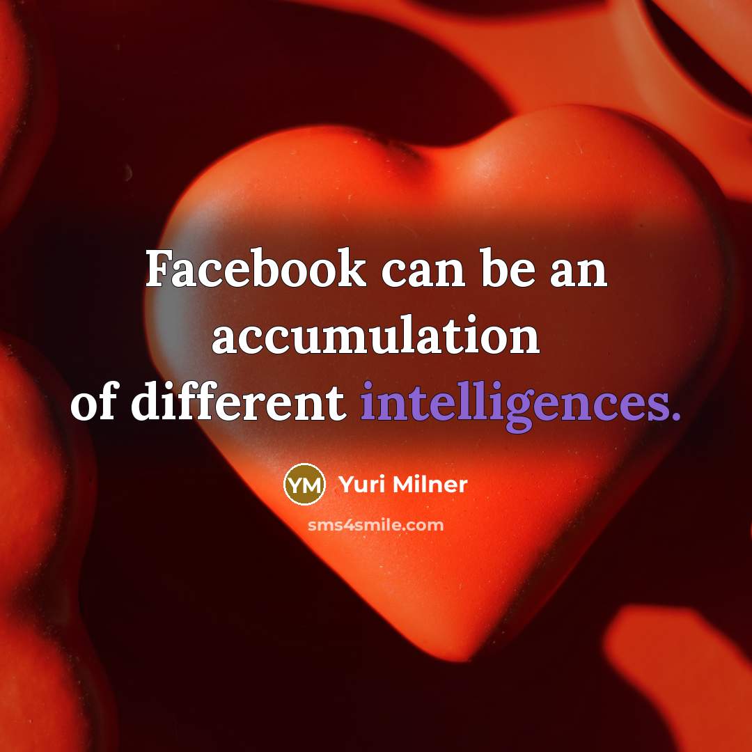 “Facebook can be an accumulation of different intelligences.” quote by Yuri Milner