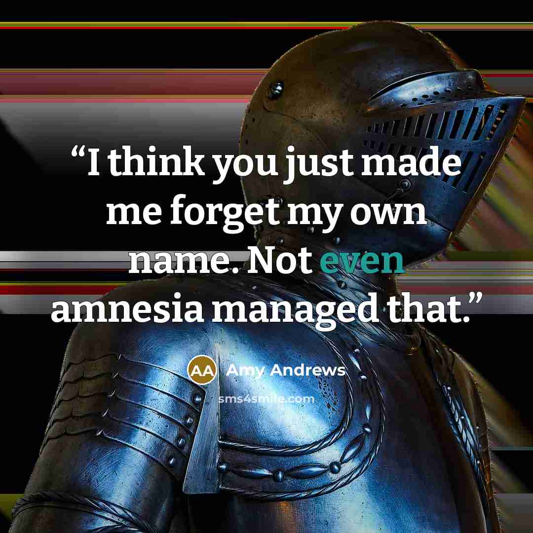 “I think you just made me forget my own name. Not even amnesia managed that.” quote by Amy Andrews