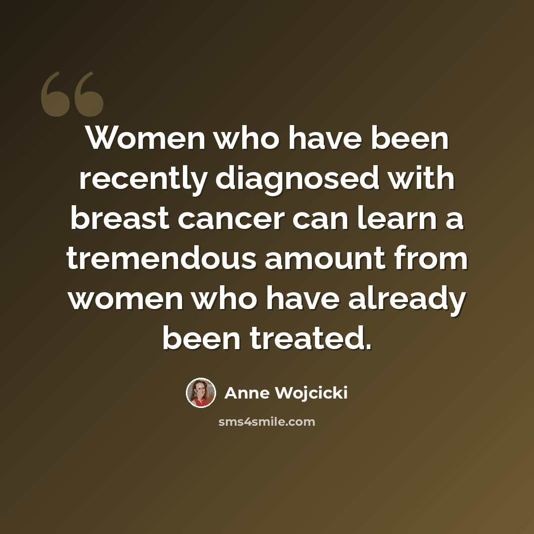 “Women who have been recently diagnosed with breast cancer can learn a tremendous amount from women who have already been treated.” quote by Anne Wojcicki