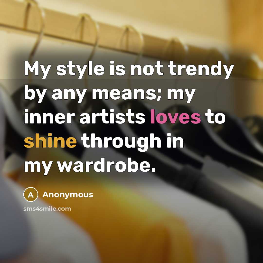 “My style is not trendy by any means; my inner artists loves to shine through in my wardrobe.” quote by Anonymous
