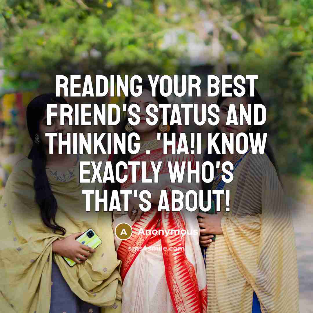 “Reading your best friend's status and thinking . 'Ha!I know exactly who's that's about!” quote by Anonymous