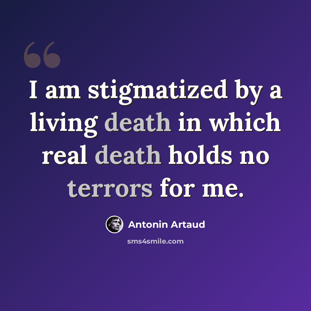 “I am stigmatized by a living death in which real death holds no terrors for me.” quote by Antonin Artaud