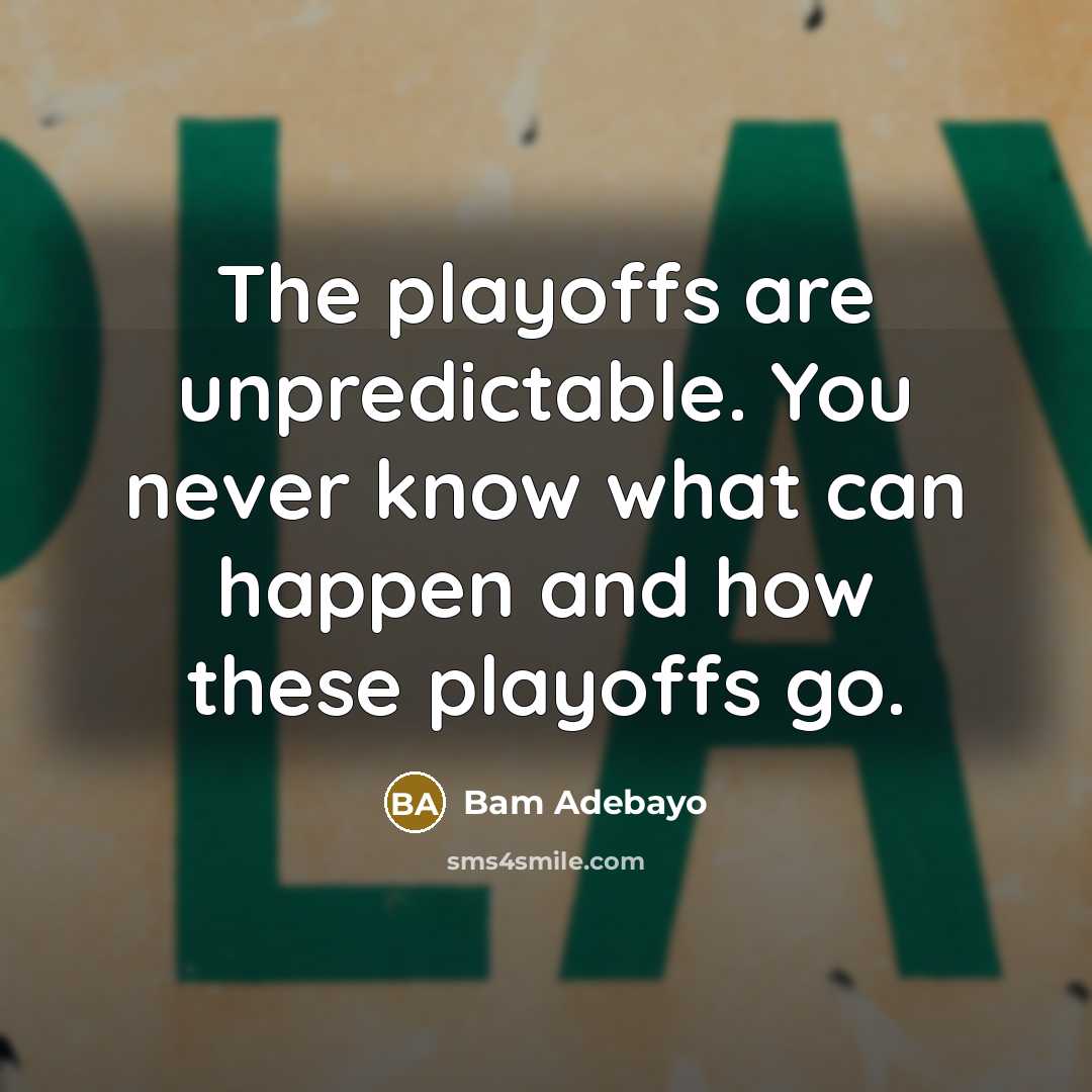 “The playoffs are unpredictable. You never know what can happen and how these playoffs go.” quote by Bam Adebayo