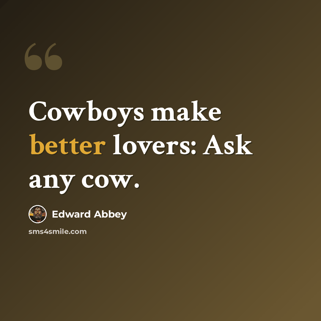 “Cowboys make better lovers: Ask any cow.” quote by Edward Abbey