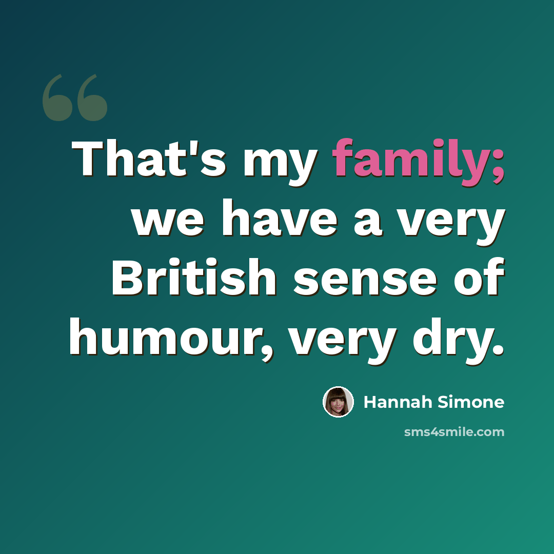 “That's my family; we have a very British sense of humour, very dry.” quote by Hannah Simone