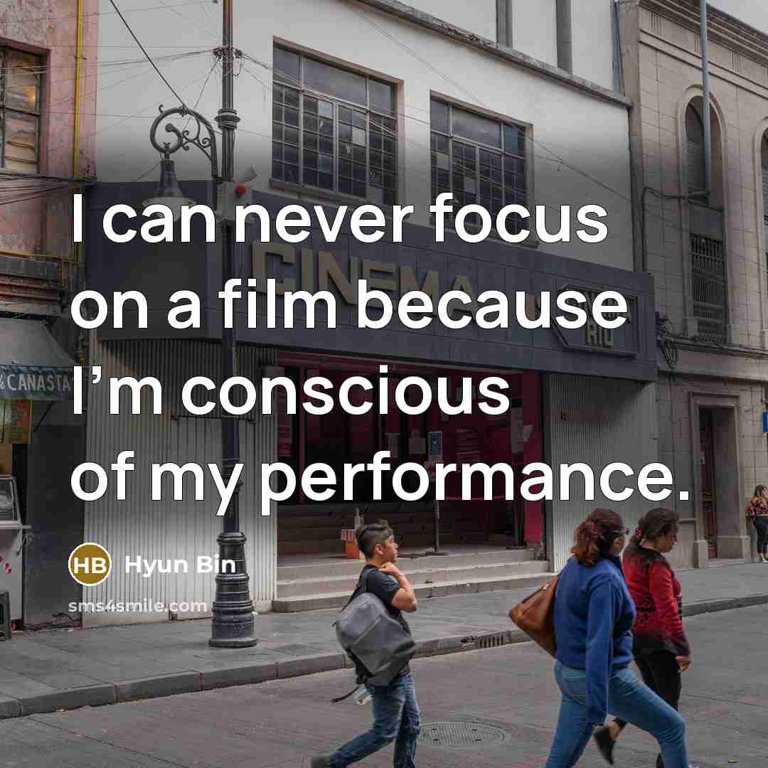 “I can never focus on a film because I'm conscious of my performance.” quote by Hyun Bin
