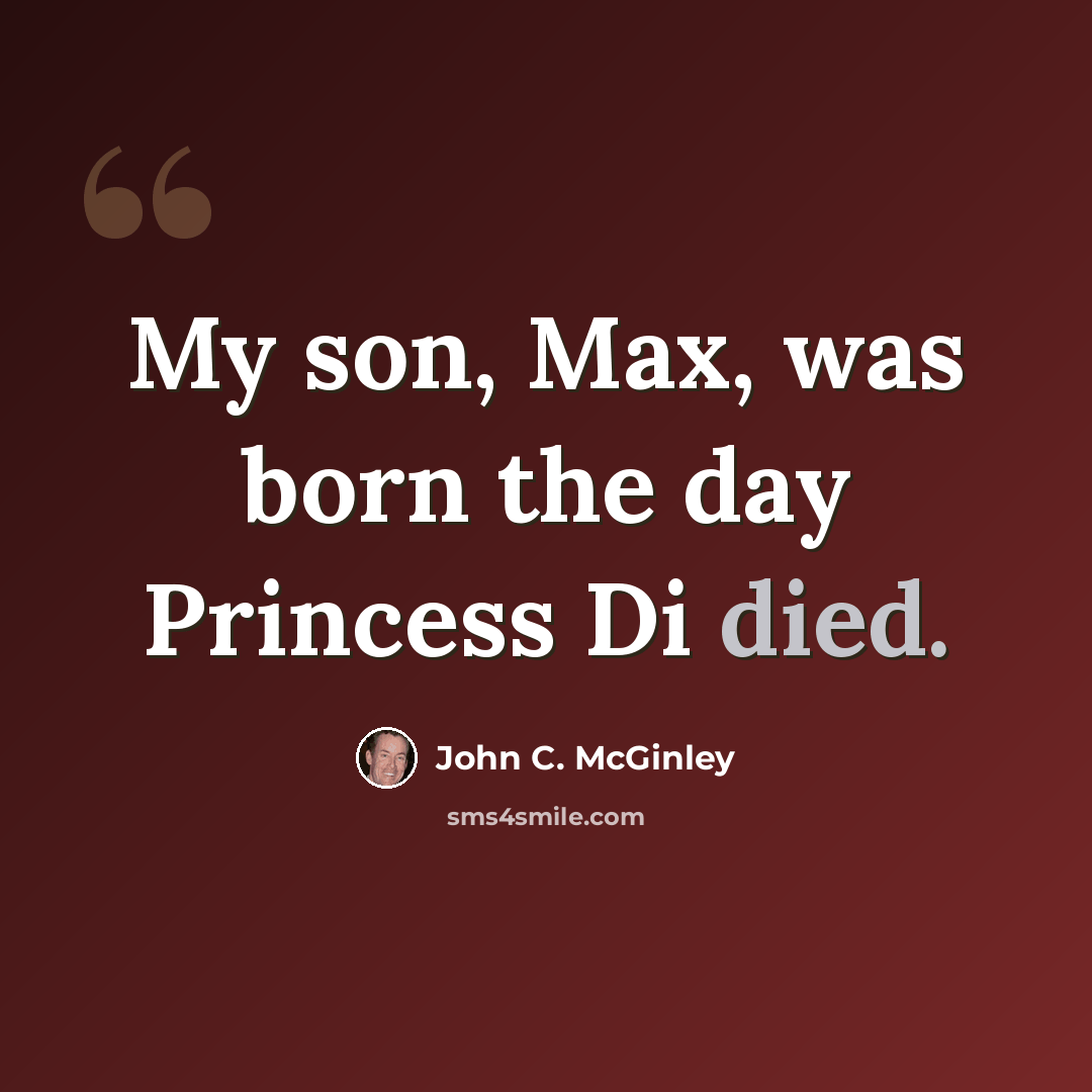 “My son, Max, was born the day Princess Di died.” quote by John C. McGinley