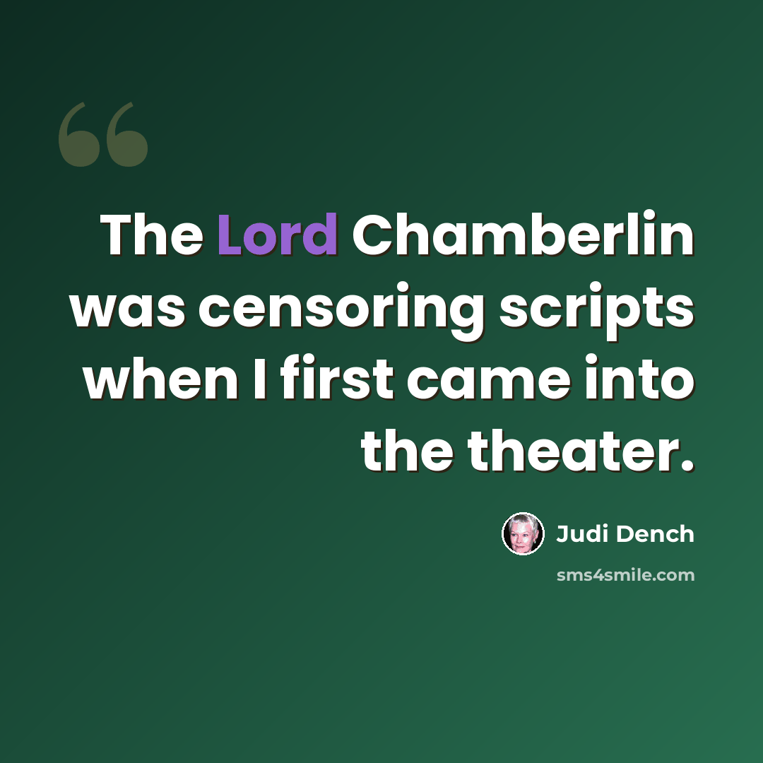 “The Lord Chamberlin was censoring scripts when I first came into the theater.” quote by Judi Dench