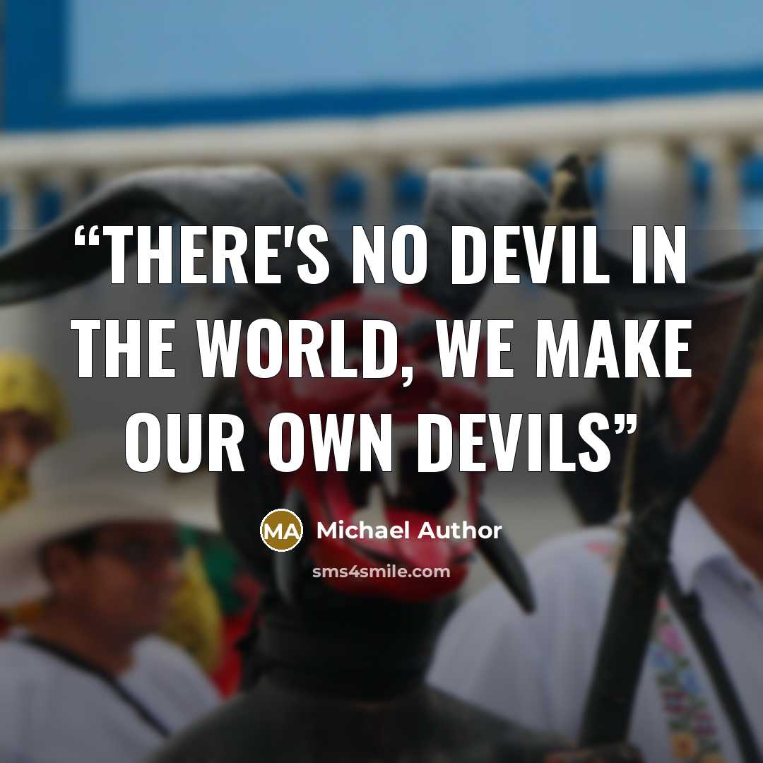 “There's no devil in the world, we make our own devils” quote by Michael Author