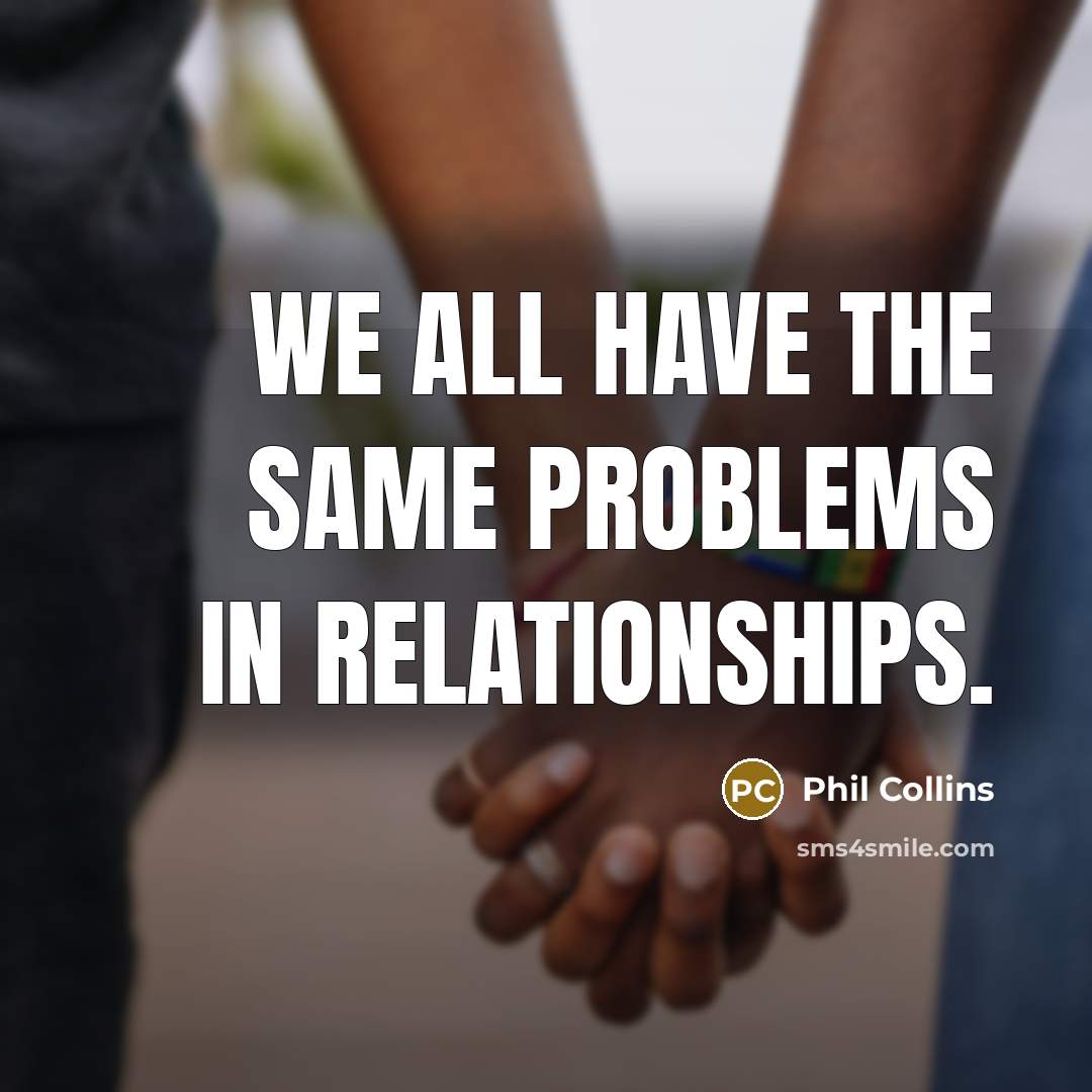 “We all have the same problems in relationships.” quote by Phil Collins