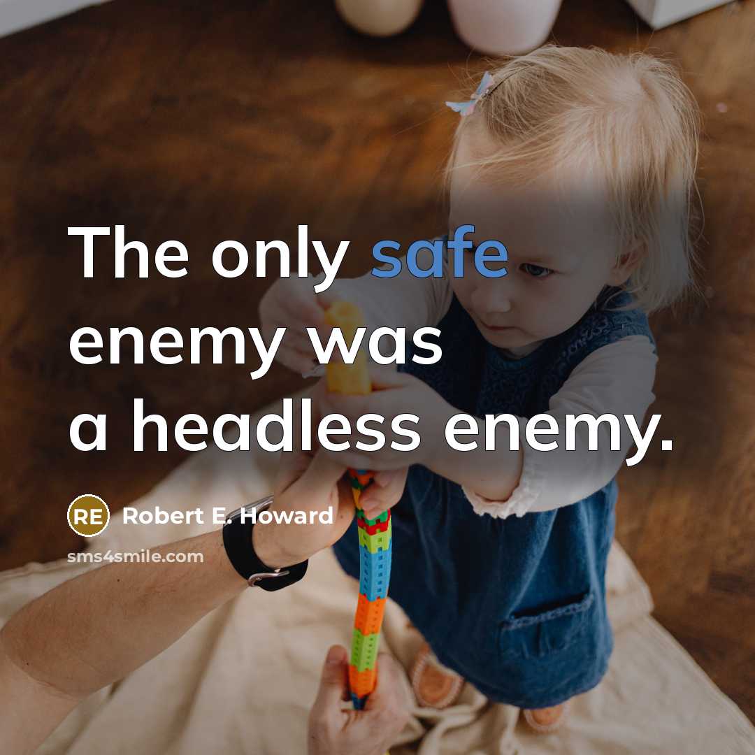 “The only safe enemy was a headless enemy.” quote by Robert E. Howard