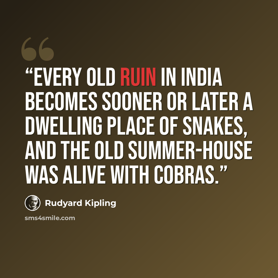 “Every old ruin in India becomes sooner or later a dwelling place of snakes, and the old summer-house was alive with cobras.” quote by Rudyard Kipling