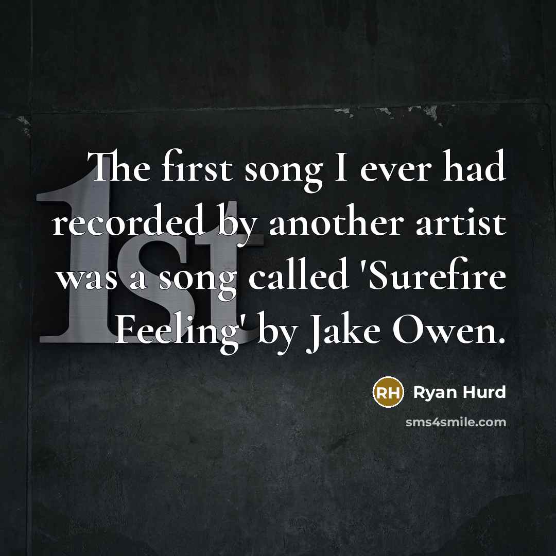 “The first song I ever had recorded by another artist was a song called 'Surefire Feeling' by Jake Owen.” quote by Ryan Hurd