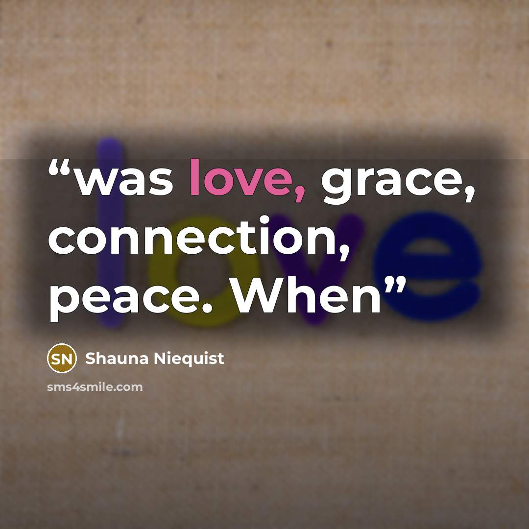 “was love, grace, connection, peace. When” quote by Shauna Niequist
