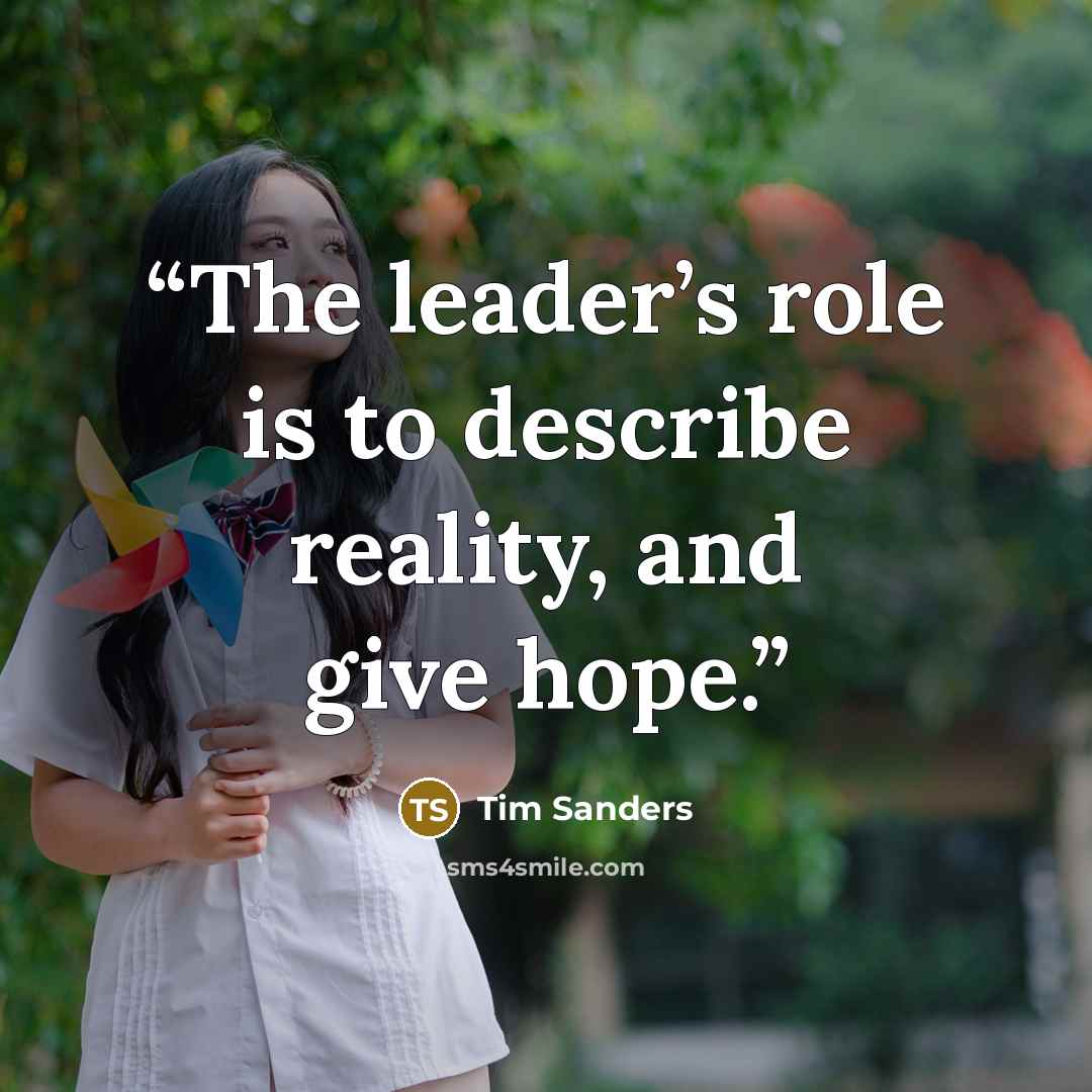 “The leader’s role is to describe reality, and give hope.” quote by Tim Sanders